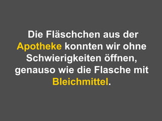 Die Fläschchen aus der  Apotheke  konnten wir ohne Schwierigkeiten öffnen, genauso wie die Flasche mit  Bleichmittel . 