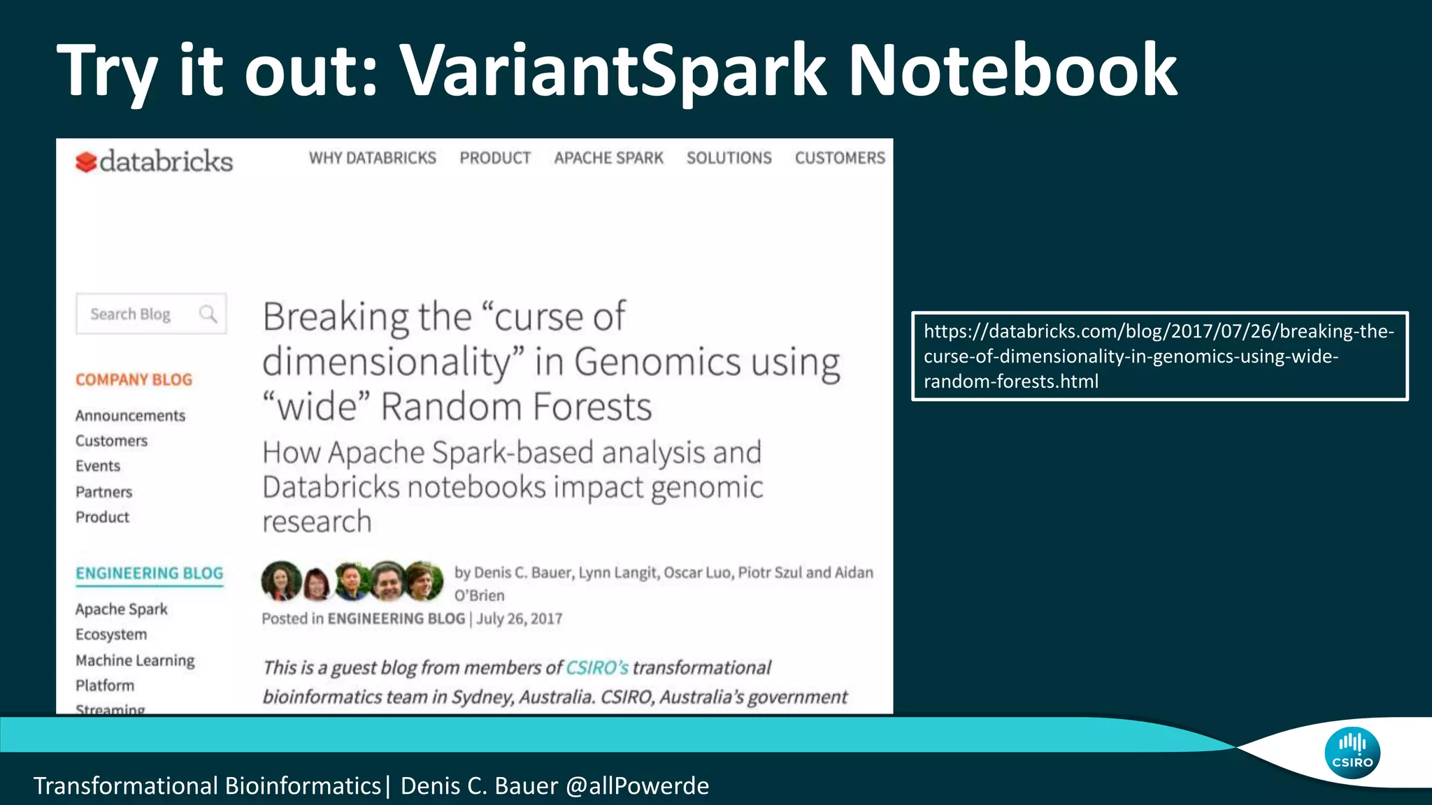 Try it out: VariantSpark Notebook
https://databricks.com/blog/2017/07/26/breaking-the-
curse-of-dimensionality-in-genomics-using-wide-
random-forests.html
Transformational Bioinformatics| Denis C. Bauer @allPowerde
 