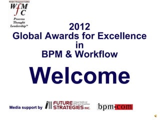 2012
 Global Awards for Excellence
             in
       BPM & Workflow

         Welcome
Media support by
 
