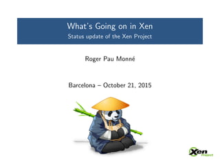 What’s Going on in Xen
Status update of the Xen Project
Roger Pau Monn´e
Barcelona – October 21, 2015
 