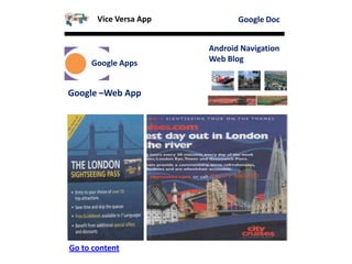 Page-2Page-1
Google Doc
Google Apps
Android Navigation
Web Blog
Google –Web App
Go to content
Vice Versa App
 
