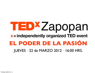 EL PODER DE LA PASIÓN
                         JUEVES · 22 de MARZO 2012 · 16:00 HRS.




Thursday, March 22, 12
 