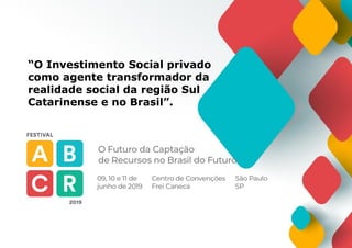 “O Investimento Social privado
como agente transformador da
realidade social da região Sul
Catarinense e no Brasil”.
 