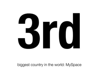 3rd
biggest country in the world: MySpace