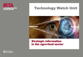 Technology Watch Unit
Strategic information
in the agro-food sector
 