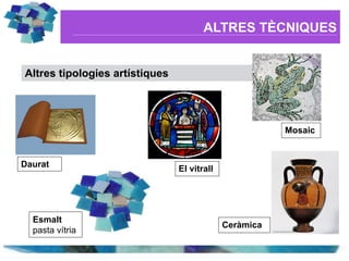 ALTRES TÈCNIQUES


Altres tipologies artístiques




                                                        Mosaic


Daurat
                                El vitrall




  Esmalt
                                             Ceràmica
  pasta vítria
 