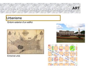 ART

Urbanisme
Entorn exterior d’un edifici




Entramat urbà
 