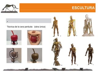 ESCULTURA


.
Tècnica de la cera perduda (obra única)
 