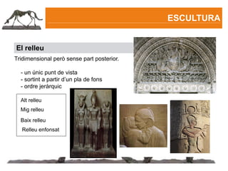 ESCULTURA


El relleu
Tridimensional però sense part posterior.

  - un únic punt de vista
  - sortint a partir d’un pla de fons
  - ordre jeràrquic

  Alt relleu
  Mig relleu

  Baix relleu
   Relleu enfonsat
 