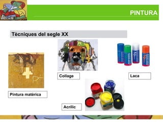 PINTURA


Tècniques del segle XX




                   Collage     Laca



Pintura matèrica


                     Acrílic
 
