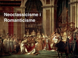 Neoclassicisme i
Romanticisme
 