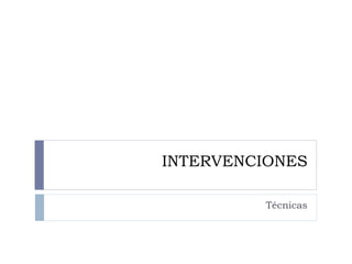 INTERVENCIONES 
Técnicas 
 
