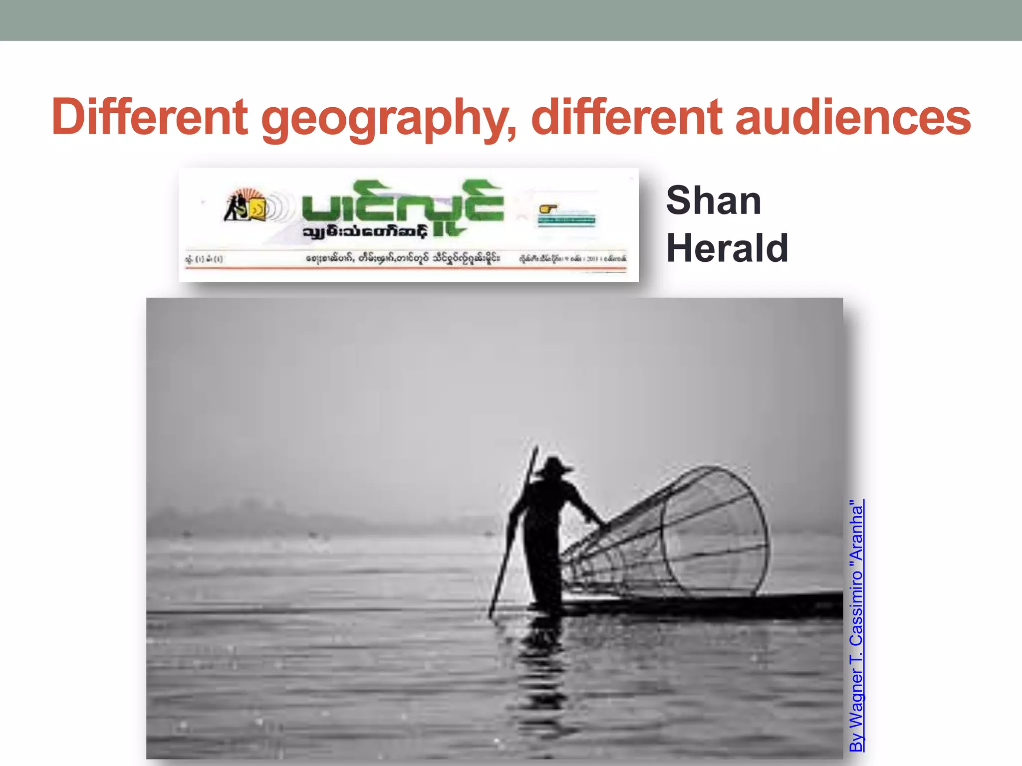 Different geography, different audiences
Shan
Herald
ByWagnerT.Cassimiro"Aranha"
 