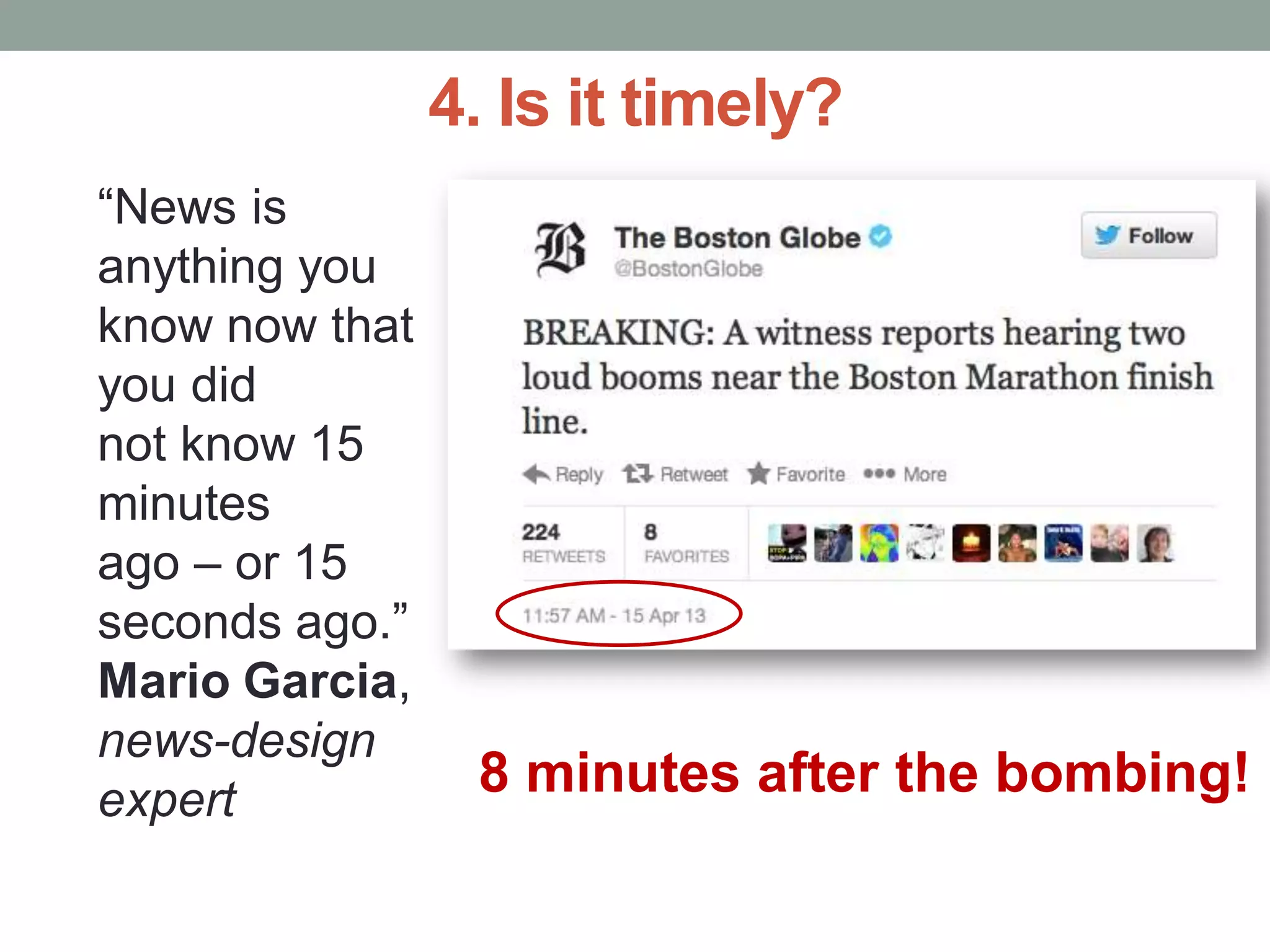 4. Is it timely?
“News is
anything you
know now that
you did
not know 15
minutes
ago – or 15
seconds ago.”
Mario Garcia,
news-design
expert 8 minutes after the bombing!
 