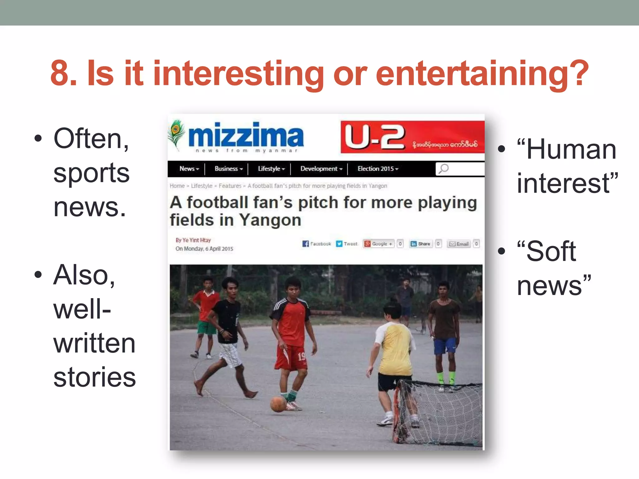 8. Is it interesting or entertaining?
• Often,
sports
news.
• Also,
well-
written
stories
• “Human
interest”
• “Soft
news”
 