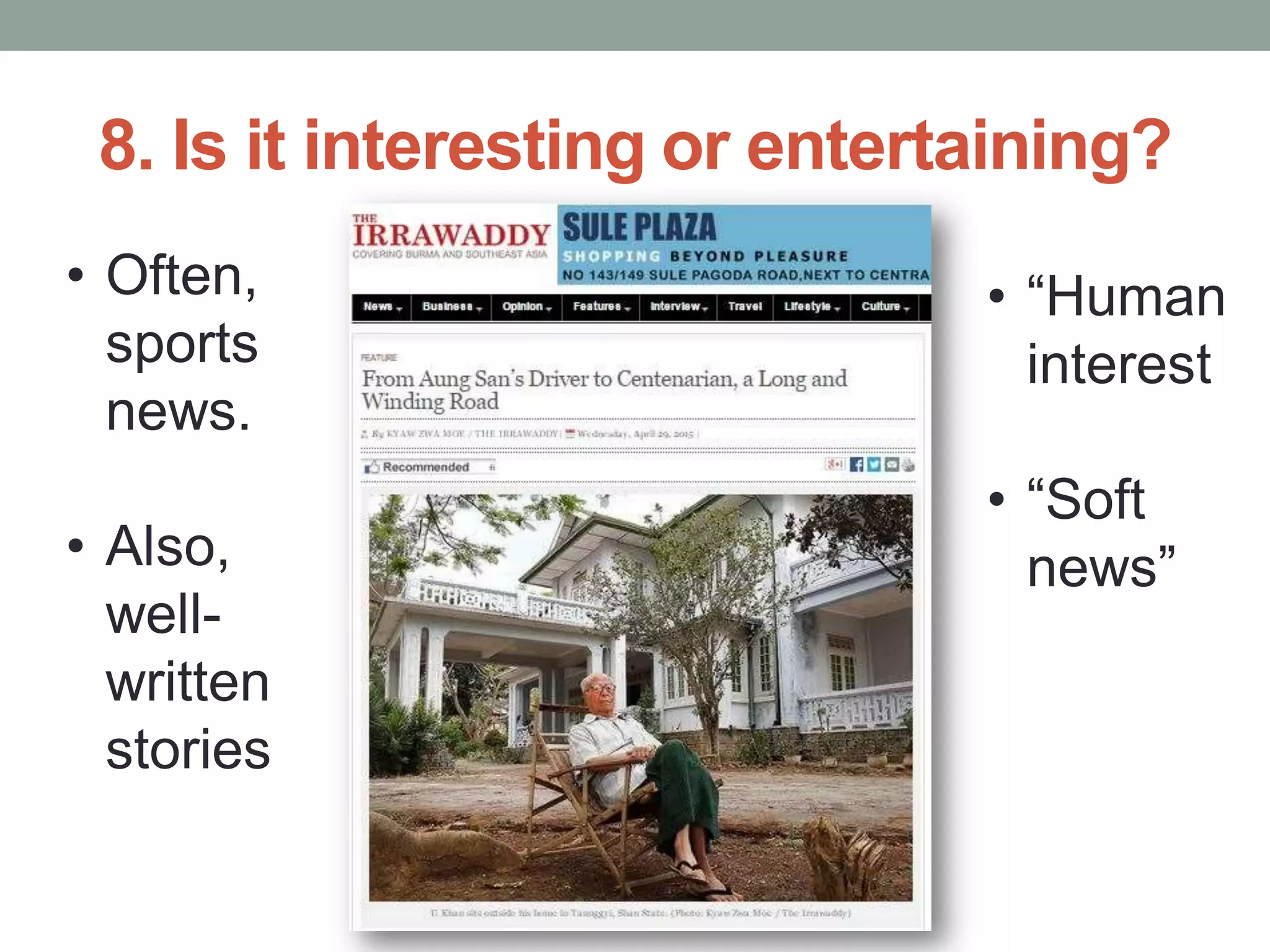 8. Is it interesting or entertaining?
• Often,
sports
news.
• Also,
well-
written
stories
• “Human
interest
• “Soft
news”
 