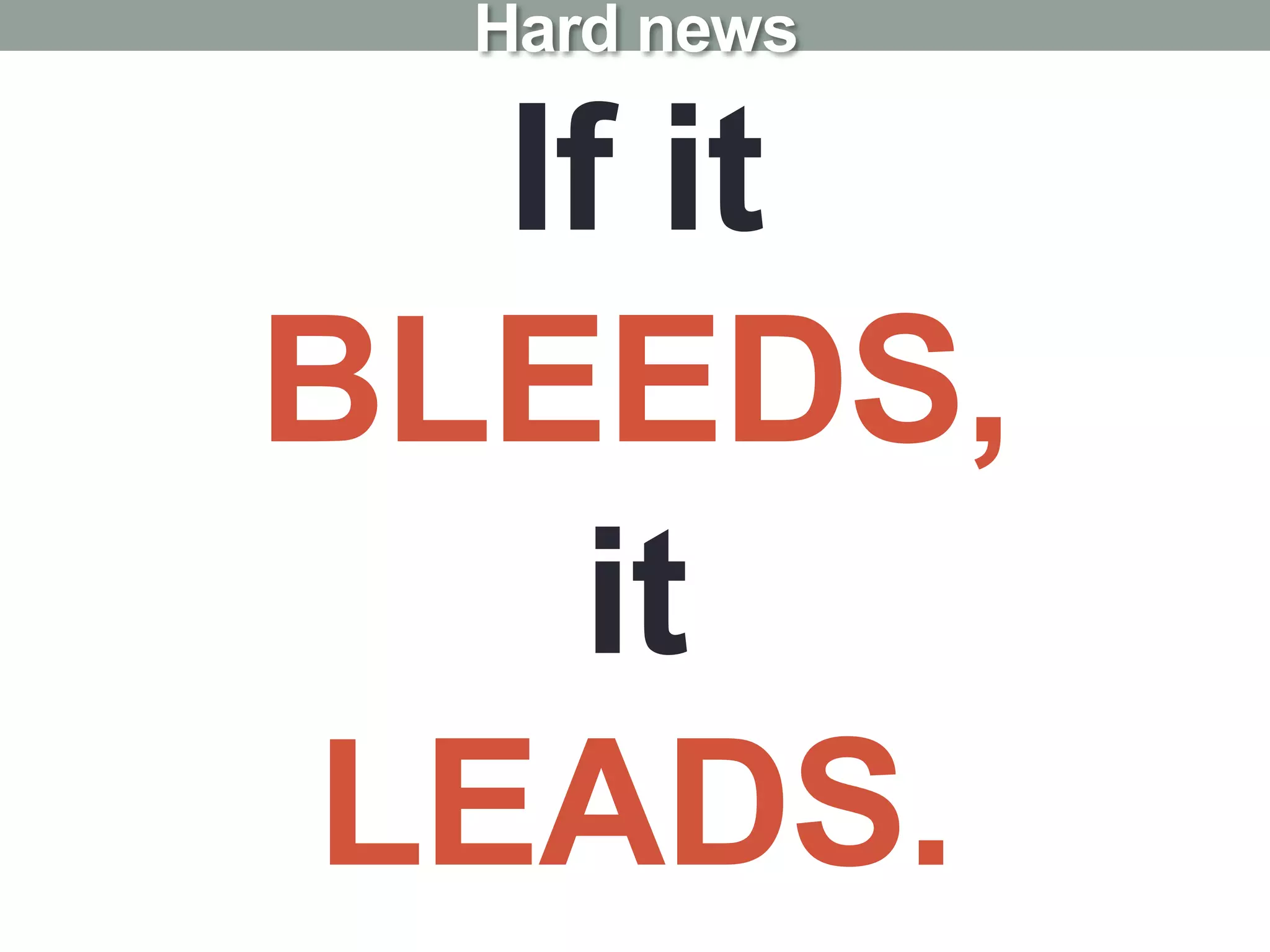 If it
BLEEDS,
it
LEADS.
Hard news
 
