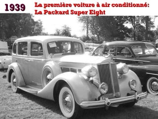 19391939 La première voiture à air conditionné:La première voiture à air conditionné:
La Packard Super EightLa Packard Super Eight
 