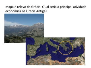 ESAG, História A, 2012/2013 29
Mapa e relevo da Grécia. Qual seria a principal atividade
económica na Grécia Antiga?
 