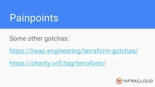 Painpoints
Some other gotchas:
https://heap.engineering/terraform-gotchas/
https://charity.wtf/tag/terraform/