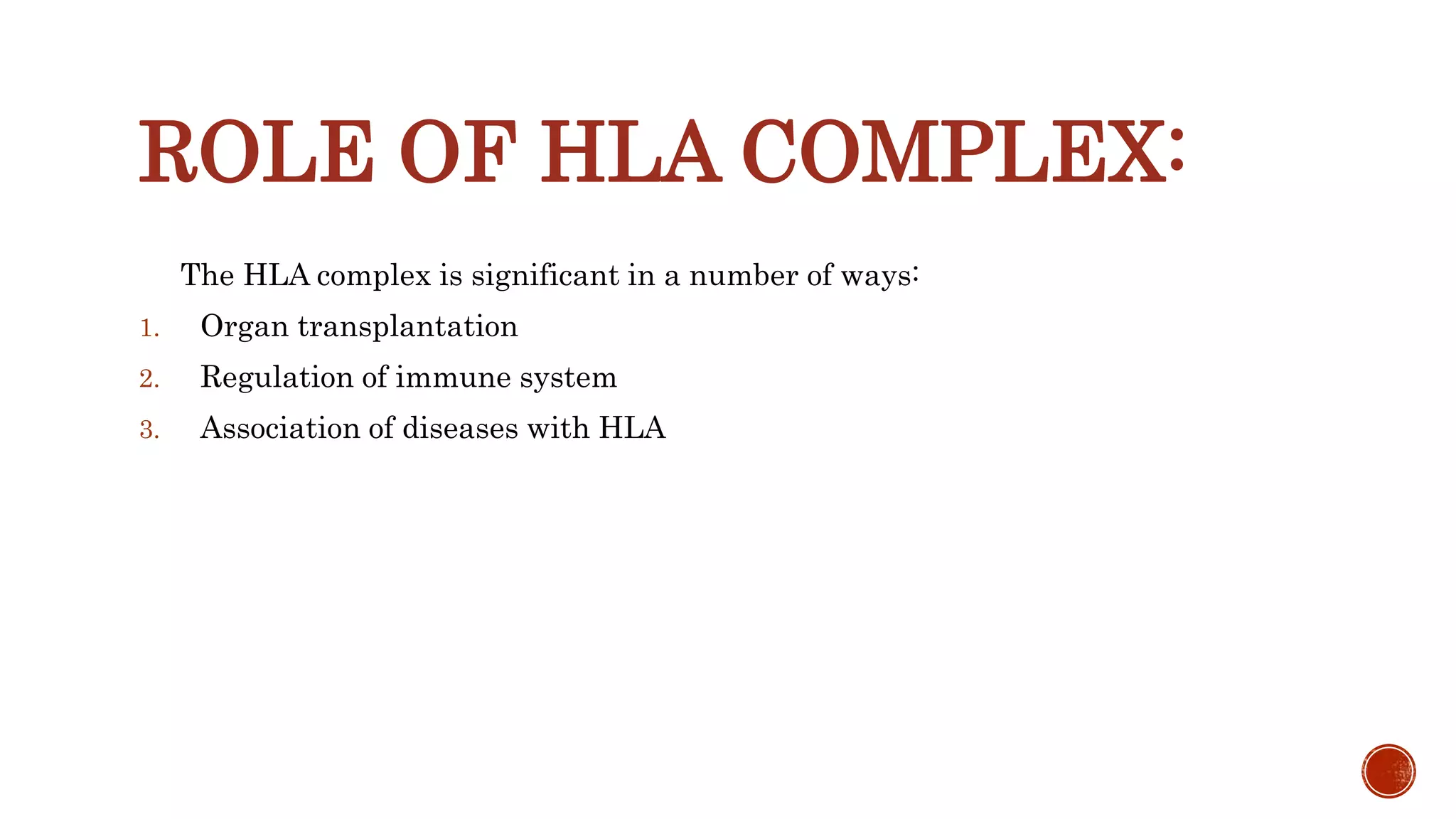 ROLE OF HLA COMPLEX:
The HLA complex is significant in a number of ways:
1. Organ transplantation
2. Regulation of immune system
3. Association of diseases with HLA
 