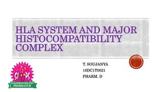 HLA SYSTEM AND MAJOR
HISTOCOMPATIBILITY
COMPLEX
T. SOUJANYA
16DC1T0021
PHARM. D
 