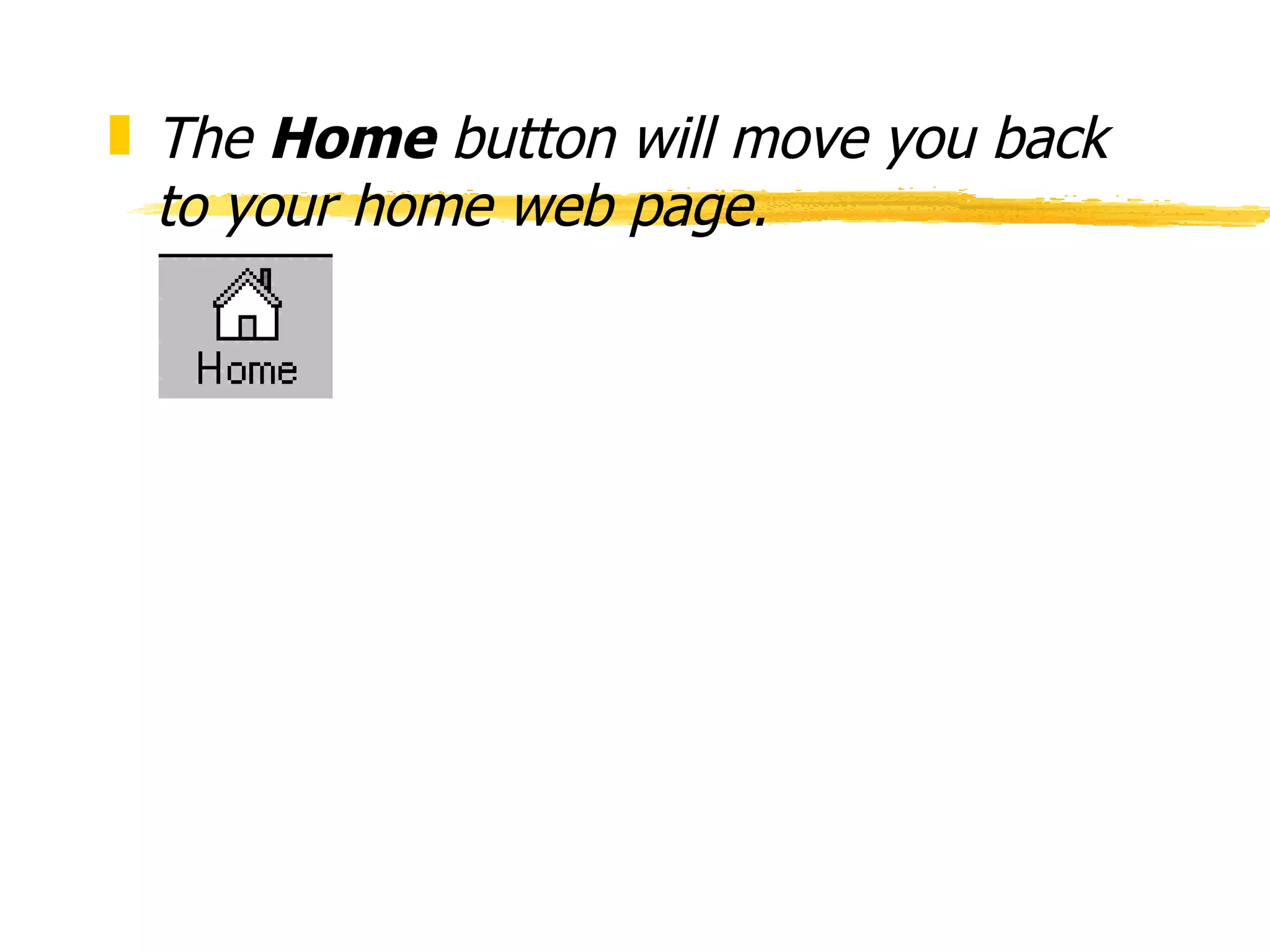 The  Home  button will move you back to your home web page. 