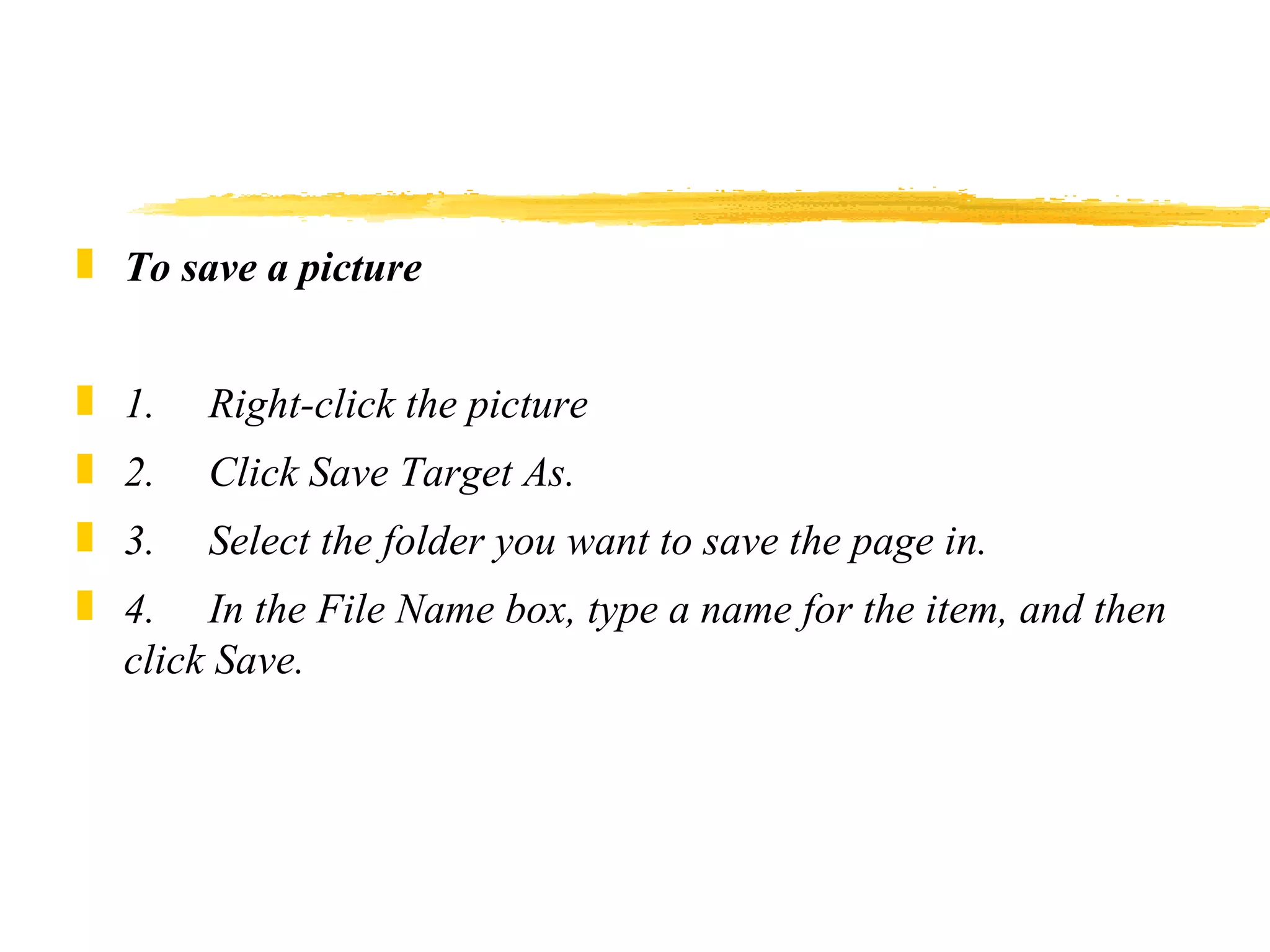 To save a picture 1.     Right-click the picture 2.     Click Save Target As. 3.     Select the folder you want to save the page in. 4.     In the File Name box, type a name for the item, and then click Save. 