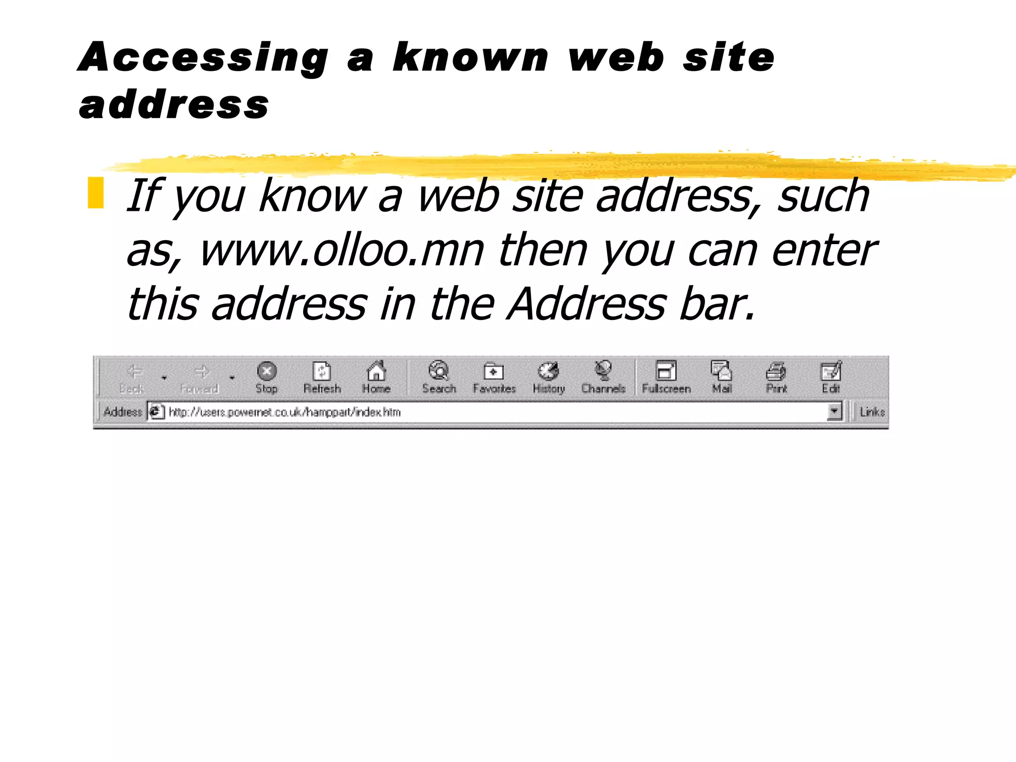 Accessing a known web site address If you know a web site address, such as, www.olloo.mn then you can enter this address in the Address bar. 