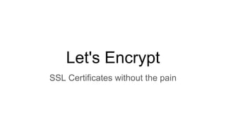 Let's Encrypt
SSL Certificates without the pain
 