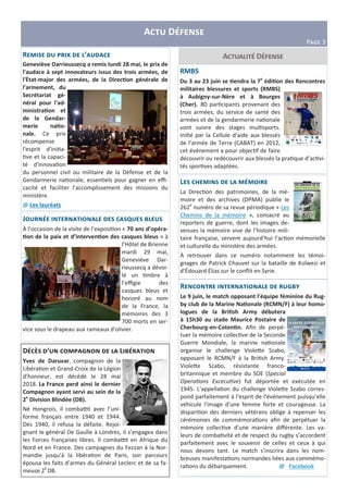 A D
PIJK 3
D ’ S L T
Yves de Daruvar, compagnon de la
Libéra"on et Grand-Croix de la Légion
d’honneur, est décédé le 28 mai
2018. La France perd ainsi le dernier
Compagnon ayant servi au sein de la
2e
Division Blindée (DB).
Né Hongrois, il combaTt avec l’uni-
forme français entre 1940 et 1944.
Dès 1940, il refusa la défaite. Rejoi-
gnant le général De Gaulle à Londres, il s’engagea dans
les Forces françaises libres. Il combaTt en Afrique du
Nord et en France. Des campagnes du Fezzan à la Nor-
mandie jusqu’à la libéra"on de Paris, son parcours
épousa les faits d’armes du Général Leclerc et de sa fa-
meuse 2e
DB.
RMBS
Du 3 au 23 juin se 3endra la 7e
édi3on des Rencontres
militaires blessures et sports (RMBS)
à Aubigny-sur-Nère et à Bourges
(Cher). 80 par"cipants provenant des
trois armées, du service de santé des
armées et de la gendarmerie na"onale
vont suivre des stages mul"sports.
Ini"é par la Cellule d’aide aux blessés
de l’armée de Terre (CABAT) en 2012,
cet événement a pour objec"f de faire
découvrir ou redécouvrir aux blessés la pra"que d’ac"vi-
tés spor"ves adaptées.
L
La Direc"on des patrimoines, de la mé-
moire et des archives (DPMA) publie le
262e
numéro de sa revue périodique « Les
Chemins de la mémoire », consacré au
reporters de guerre, dont les images de-
venues la mémoire vive de l’histoire mili-
taire française, servent aujourd’hui l’ac"on mémorielle
et culturelle du ministère des armées.
À retrouver dans ce numéro notamment les témoi-
gnages de Patrick Chauvel sur la bataille de Kolwezi et
d’Édouard Élias sur le conﬂit en Syrie.
R ST
Le 9 juin, le match opposant l'équipe féminine du Rug-
by club de la Marine Na3onale (RCMN/F) à leur homo-
logues de la Bri3sh Army débutera
à 15h30 au stade Maurice Postaire de
Cherbourg-en-Coten3n. Aﬁn de perpé-
tuer la mémoire collec"ve de la Seconde
Guerre Mondiale, la marine na"onale
organise le challenge Viole=e Szabo,
opposant le RCMN/F à la Bri"sh Army.
Viole=e Szabo, résistante franco-
britannique et membre du SOE (Special
Opera ons Excecu ve) fut déportée et exécutée en
1945. L’appella"on du challenge Viole=e Szabo corres-
pond parfaitement à l'esprit de l'événement puisqu’elle
véhicule l'image d'une femme forte et courageuse. La
dispari"on des derniers vétérans oblige à repenser les
cérémonies de commémora"ons aﬁn de perpétuer la
mémoire collec"ve d'une manière diﬀérente. Les va-
leurs de comba"vité et de respect du rugby s’accordent
parfaitement avec le souvenir de celles et ceux à qui
nous devons tant. Le match s’inscrira dans les nom-
breuses manifesta"ons normandes liées aux commémo-
ra"ons du débarquement. @ Facebook
A DR c ’
Geneviève Darrieussecq a remis lundi 28 mai, le prix de
l'audace à sept innovateurs issus des trois armées, de
l'Ėtat-major des armées, de la Direc3on générale de
l'armement, du
Secrétariat gé-
néral pour l'ad-
ministra3on et
de la Gendar-
merie na3o-
nale. Ce prix
récompense
l'esprit d'ini"a-
"ve et la capaci-
té d'innova"on
du personnel civil ou militaire de la Défense et de la
Gendarmerie na"onale, essen"els pour gagner en eﬃ-
cacité et faciliter l'accomplissement des missions du
ministère.
@ Les lauréats
J g T
À l’occasion de la visite de l’exposi"on « 70 ans d’opéra-
3on de la paix et d’interven3on des casques bleus » à
l’Hôtel de Brienne
mardi 29 mai,
Geneviève Dar-
rieussecq a dévoi-
lé un "mbre à
l’eﬃgie des
casques bleus et
honoré au nom
de la France, la
mémoires des 3
700 morts en ser-
vice sous le drapeau aux rameaux d'olivier.
 
