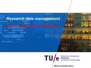 Research data management
part 4: making your data usable
 