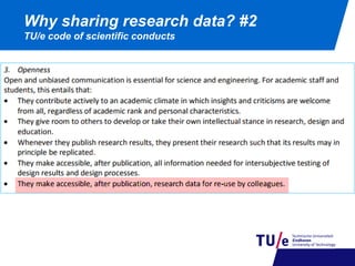 Why sharing research data? #2
TU/e code of scientific conducts
 