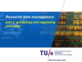 Research data management
part 2: protecting and organizing
your data
 