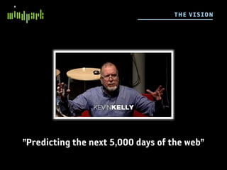 TH E V I SION




”Predicting the next 5,000 days of the web”
 