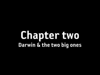 Chapter two
Darwin & the two big ones
 