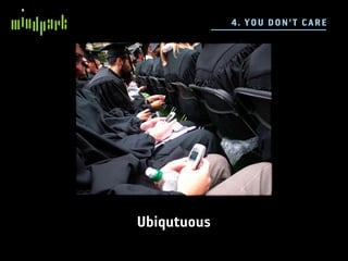 4 . YO U D ON 'T C ARE




Ubiqutuous
 