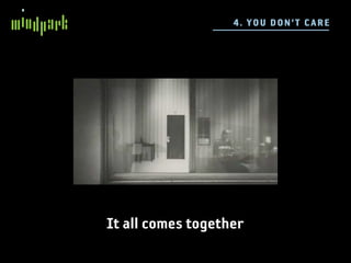 4 . YO U D ON 'T C ARE




It all comes together
 