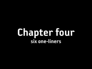 Chapter four
  six one-liners
 