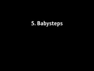 5. Babysteps
 