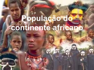 População do
continente africano
 