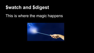 $watch and $digest
This is where the magic happens
 