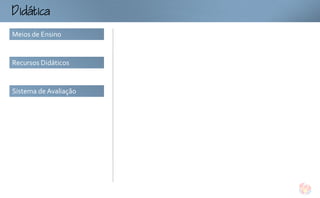 tc
Meios de Ensino


Recursos Didáticos


Sistema de Avaliação
 