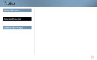 tc
Meios de Ensino


Recursos Didáticos


Sistema de Avaliação
 