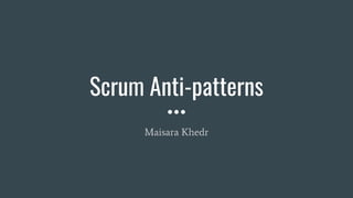 Scrum Anti-patterns
Maisara Khedr
 