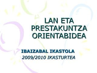 LAN ETA PRESTAKUNTZA ORIENTABIDEA IBAIZABAL IKASTOLA  2009/2010 IKASTURTEA 