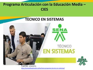 Programa Articulación con la Educación Media –
CIES
TECNICO EN SISTEMAS
Fuente: SENASOFIA.
http://senasofiasplusedu.online...