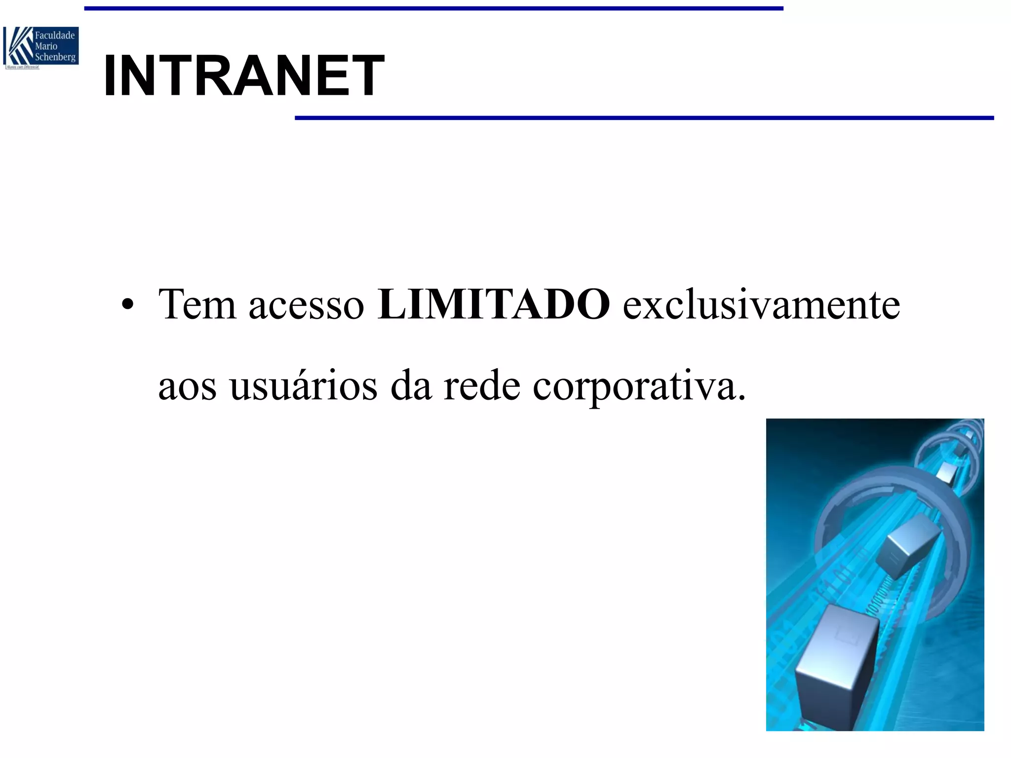 INTRANET

• Tem acesso LIMITADO exclusivamente
aos usuários da rede corporativa.

 