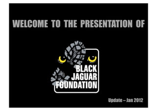 WELCOME TO THE PRESENTATION OF




                     Update – Jan 2012
 