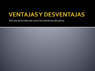 Del uso de la Internet como herramienta educativa
 
